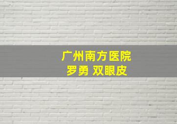 广州南方医院 罗勇 双眼皮